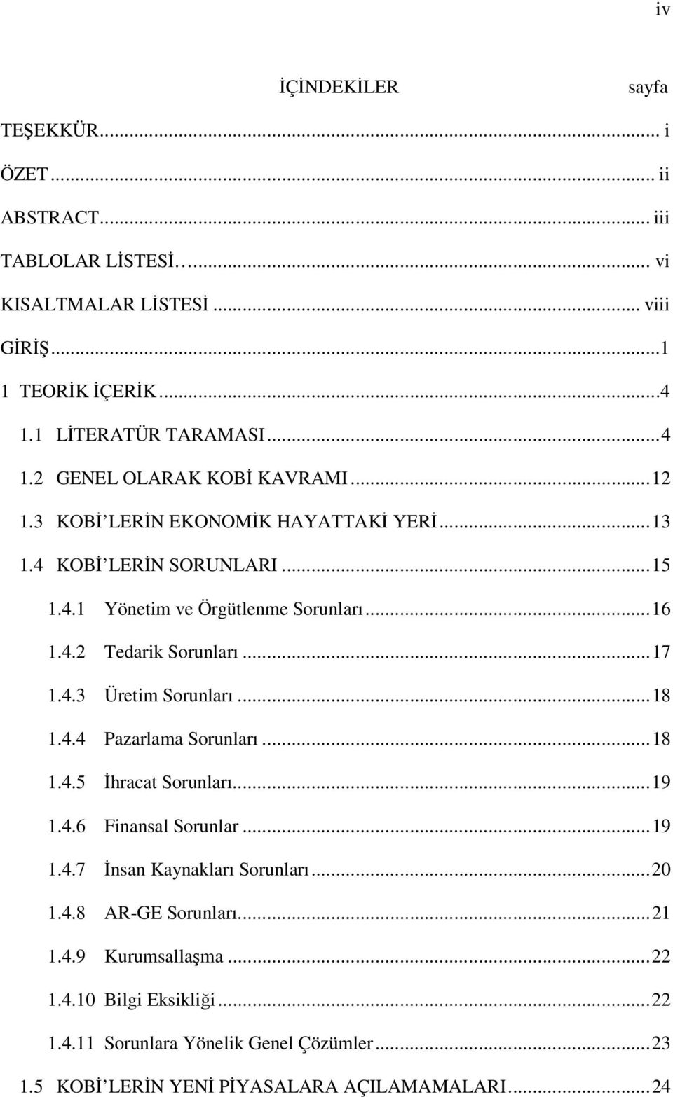 ..18 1.4.4 Pazarlama Sorunları...18 1.4.5 İhracat Sorunları...19 1.4.6 Fnansal Sorunlar...19 1.4.7 İnsan Kaynakları Sorunları...20 1.4.8 AR-GE Sorunları...21 1.4.9 Kurumsallaşma.