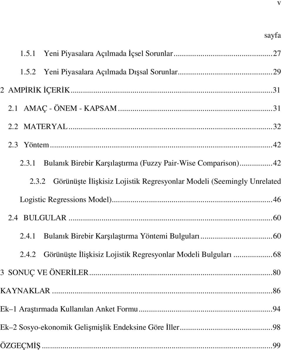 ..46 2.4 BULGULAR...60 2.4.1 Bulanık Brebr Karşılaştırma Yöntem Bulguları...60 2.4.2 Görünüşte İlşksz Lojstk Regresyonlar Model Bulguları...68 3 SONUÇ VE ÖNERİLER.