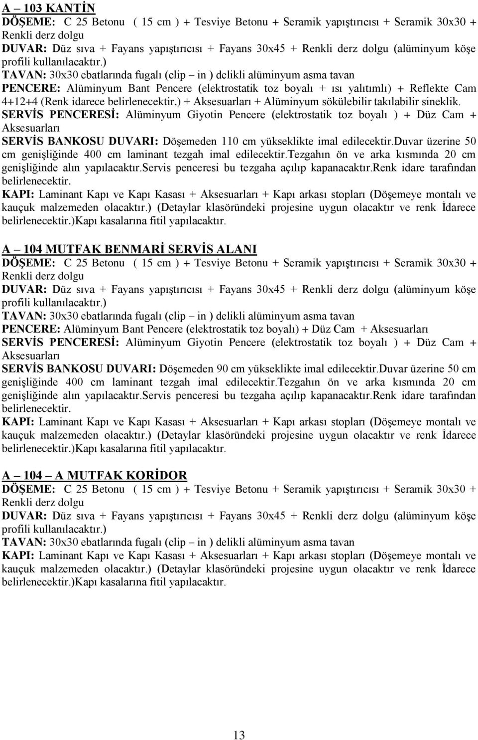 SERVĠS PENCERESĠ: Alüminyum Giyotin Pencere (elektrostatik toz boyalı ) + Düz Cam + Aksesuarları SERVĠS BANKOSU DUVARI: Döşemeden 110 cm yükseklikte imal edilecektir.