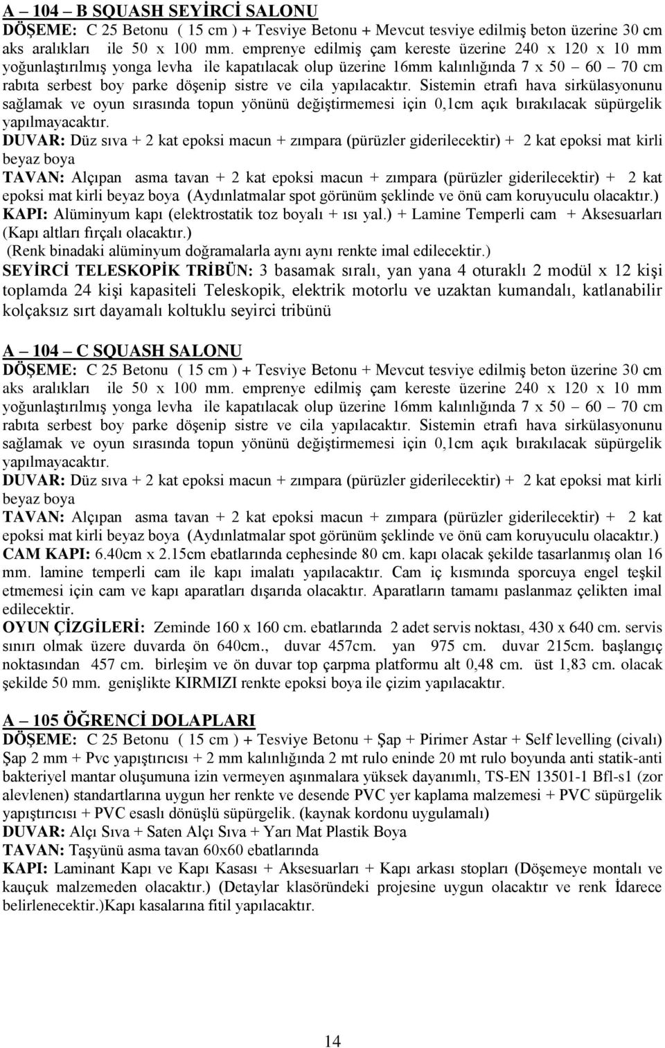 yapılacaktır. Sistemin etrafı hava sirkülasyonunu sağlamak ve oyun sırasında topun yönünü değiştirmemesi için 0,1cm açık bırakılacak süpürgelik yapılmayacaktır.