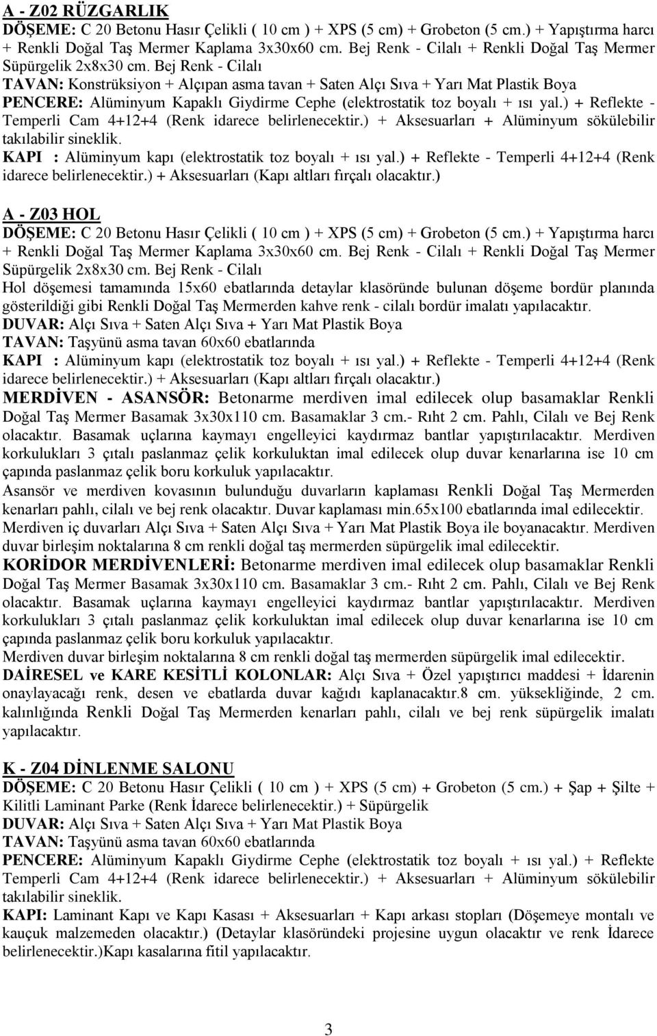 Bej Renk - Cilalı TAVAN: Konstrüksiyon + Alçıpan asma tavan + Saten Alçı Sıva + Yarı Mat Plastik Boya PENCERE: Alüminyum Kapaklı Giydirme Cephe (elektrostatik toz boyalı + ısı yal.