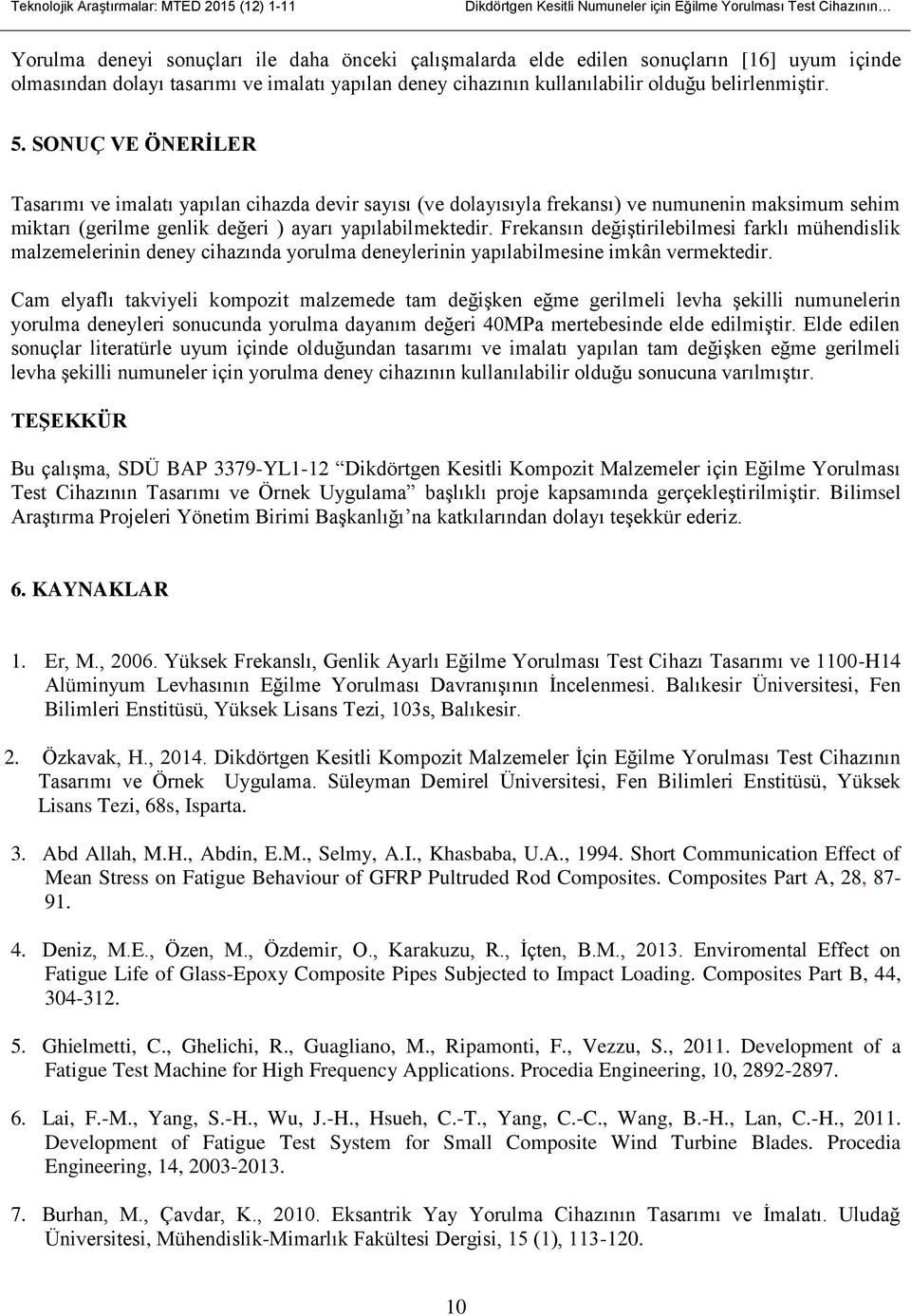 SONUÇ VE ÖNERİLER Tsrımı ve imltı pıln cihzd devir sısı (ve dolısıl freknsı) ve numunenin mksimum sehim miktrı (gerilme genlik değeri ) rı pılbilmektedir.