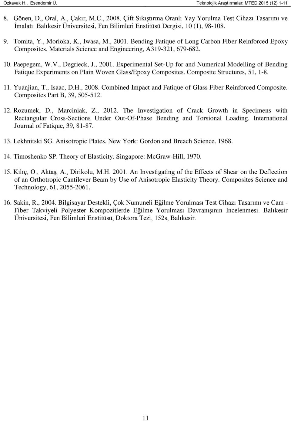 Mterils Science nd Engineering, A19-1, 679-68. 10. Pepegem, W.V., Degrieck, J., 001. Eperimentl Set-Up for nd Numericl Modelling of Bending Ftique Eperiments on Plin Woven Glss/Epo Composites.