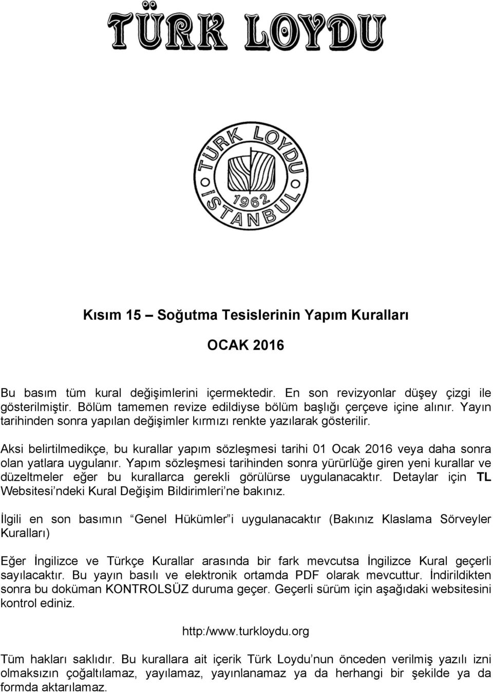 Aksi belirtilmedikçe, bu kurallar yapım sözleşmesi tarihi 01 Ocak 2016 veya daha sonra olan yatlara uygulanır.