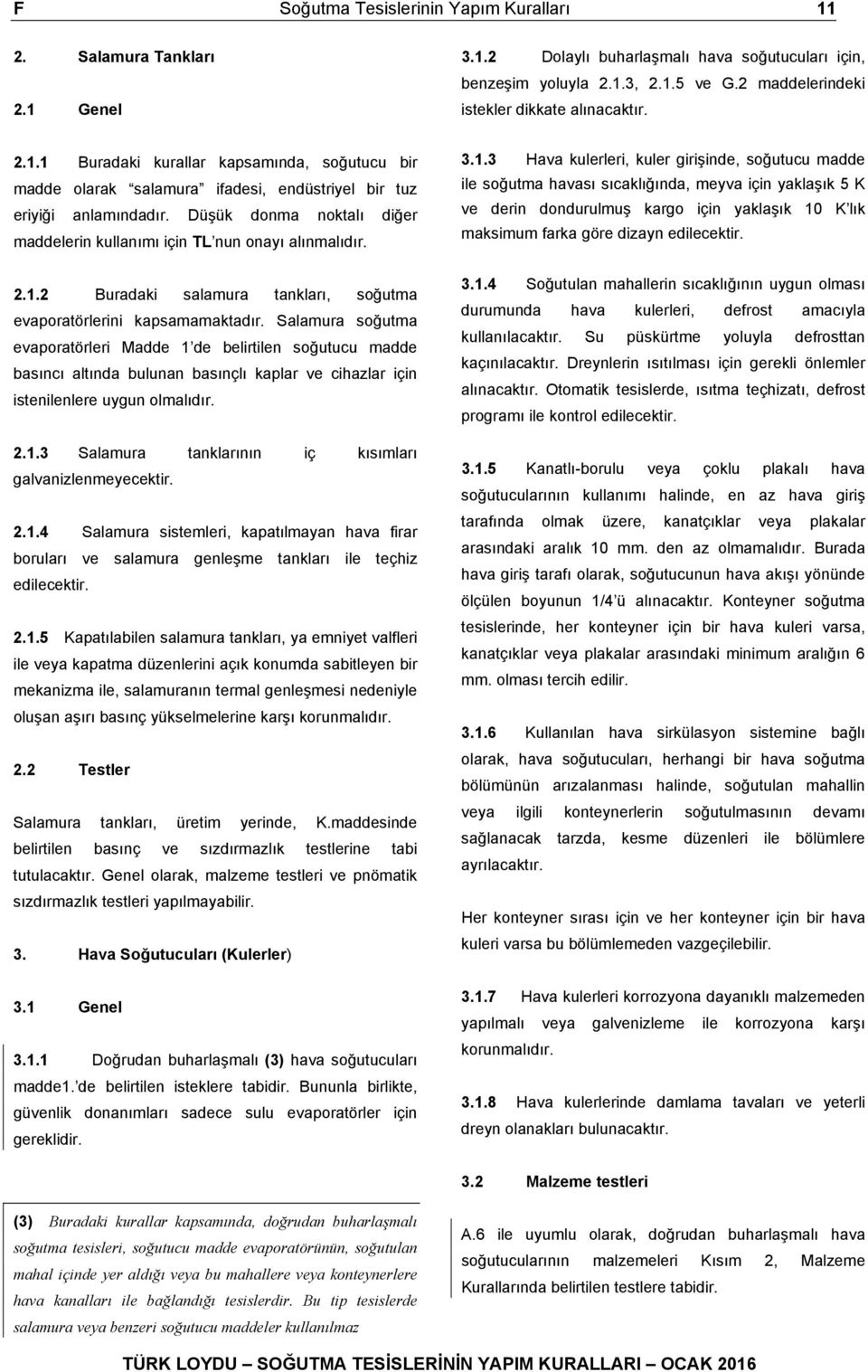 Düşük donma noktalı diğer maddelerin kullanımı için TL nun onayı alınmalıdır. 2.1.2 Buradaki salamura tankları, soğutma evaporatörlerini kapsamamaktadır.