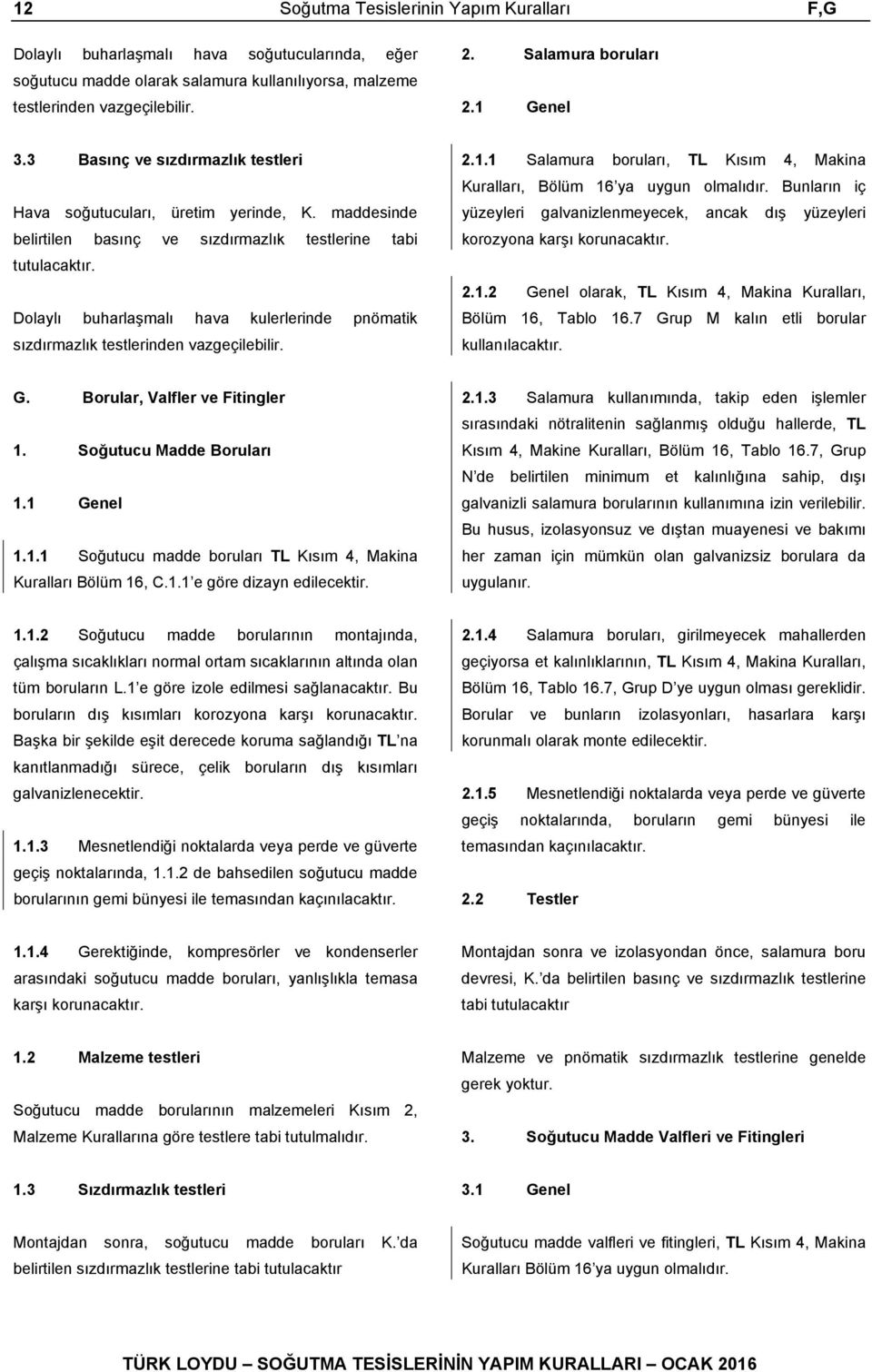 Dolaylı buharlaşmalı hava kulerlerinde pnömatik sızdırmazlık testlerinden vazgeçilebilir. 2.1.1 Salamura boruları, TL Kısım 4, Makina Kuralları, Bölüm 16 ya uygun olmalıdır.