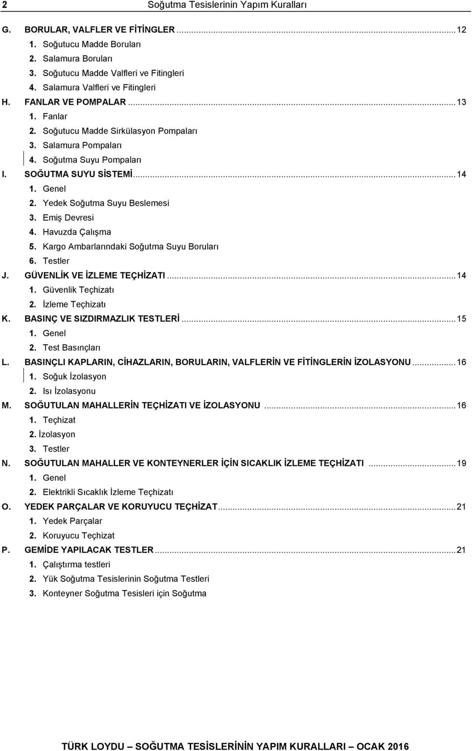 Yedek Soğutma Suyu Beslemesi 3. Emiş Devresi 4. Havuzda Çalışma 5. Kargo Ambarlarındaki Soğutma Suyu Boruları 6. Testler J. GÜVENLİK VE İZLEME TEÇHİZATI... 14 1. Güvenlik Teçhizatı 2.