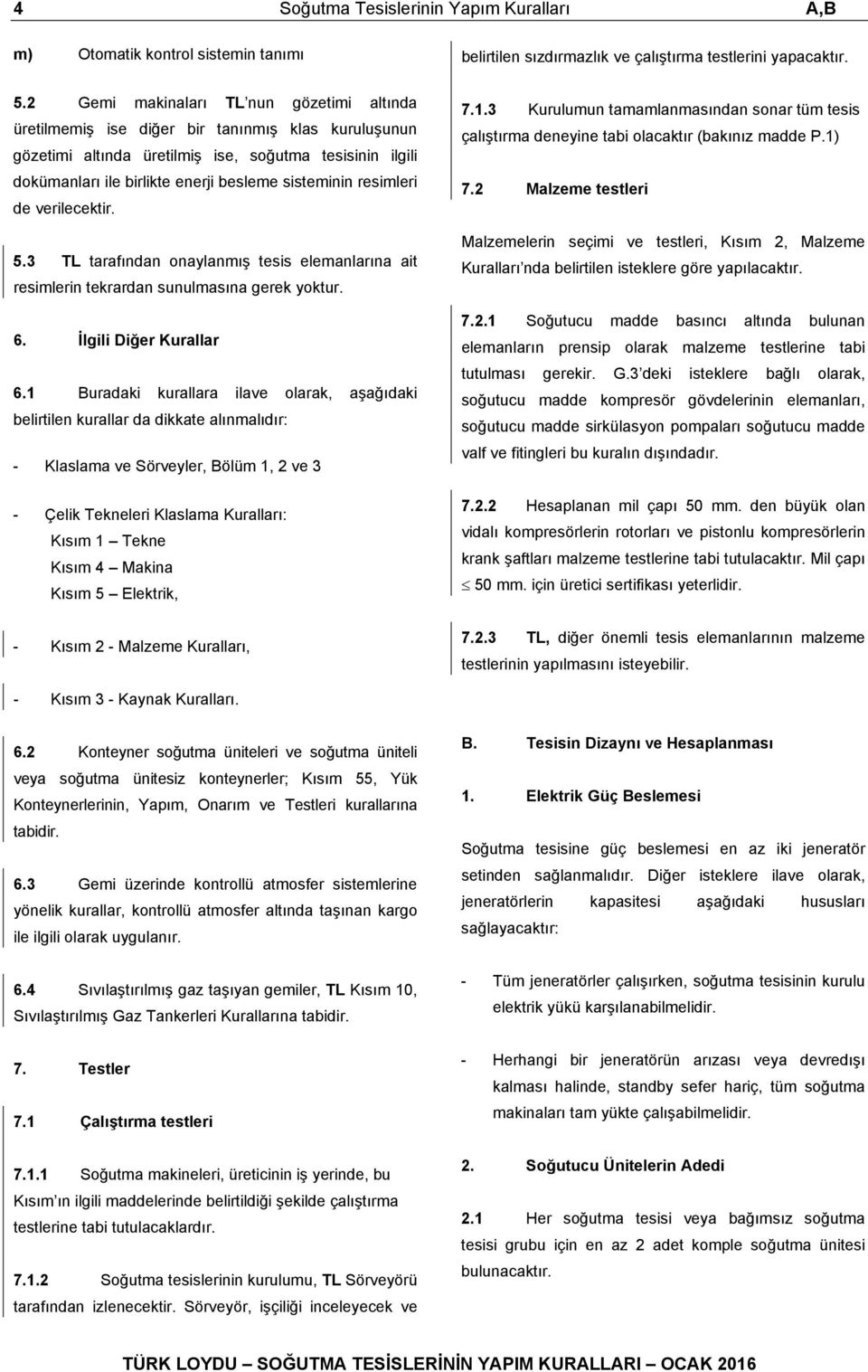 sisteminin resimleri de verilecektir. 5.3 TL tarafından onaylanmış tesis elemanlarına ait resimlerin tekrardan sunulmasına gerek yoktur. 6. İlgili Diğer Kurallar 6.