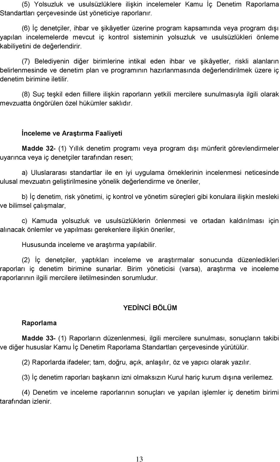 (7) Belediyenin diğer birimlerine intikal eden ihbar ve şikâyetler, riskli alanların belirlenmesinde ve denetim plan ve programının hazırlanmasında değerlendirilmek üzere iç denetim birimine iletilir.