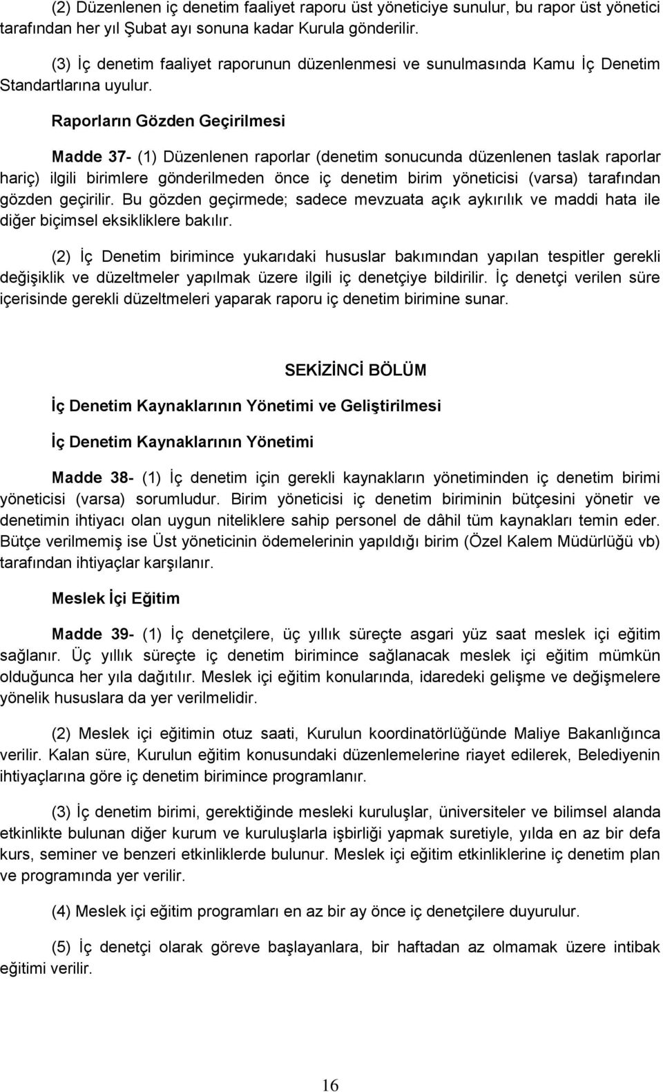 Raporların Gözden Geçirilmesi Madde 37- (1) Düzenlenen raporlar (denetim sonucunda düzenlenen taslak raporlar hariç) ilgili birimlere gönderilmeden önce iç denetim birim yöneticisi (varsa) tarafından