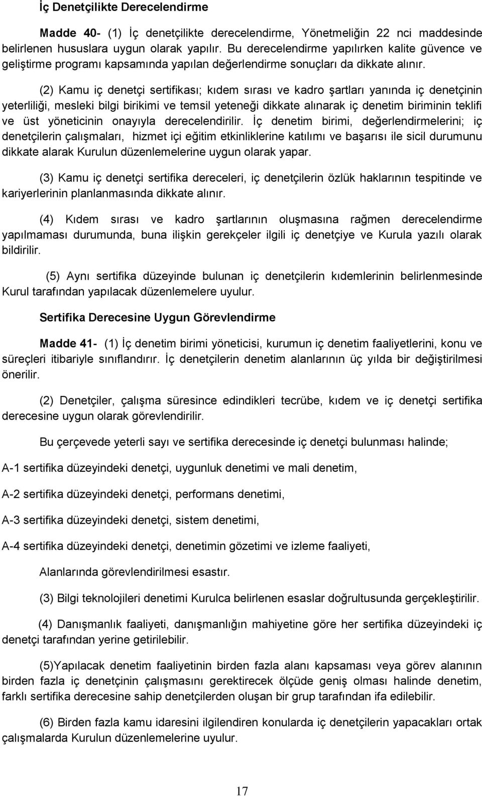 (2) Kamu iç denetçi sertifikası; kıdem sırası ve kadro şartları yanında iç denetçinin yeterliliği, mesleki bilgi birikimi ve temsil yeteneği dikkate alınarak iç denetim biriminin teklifi ve üst