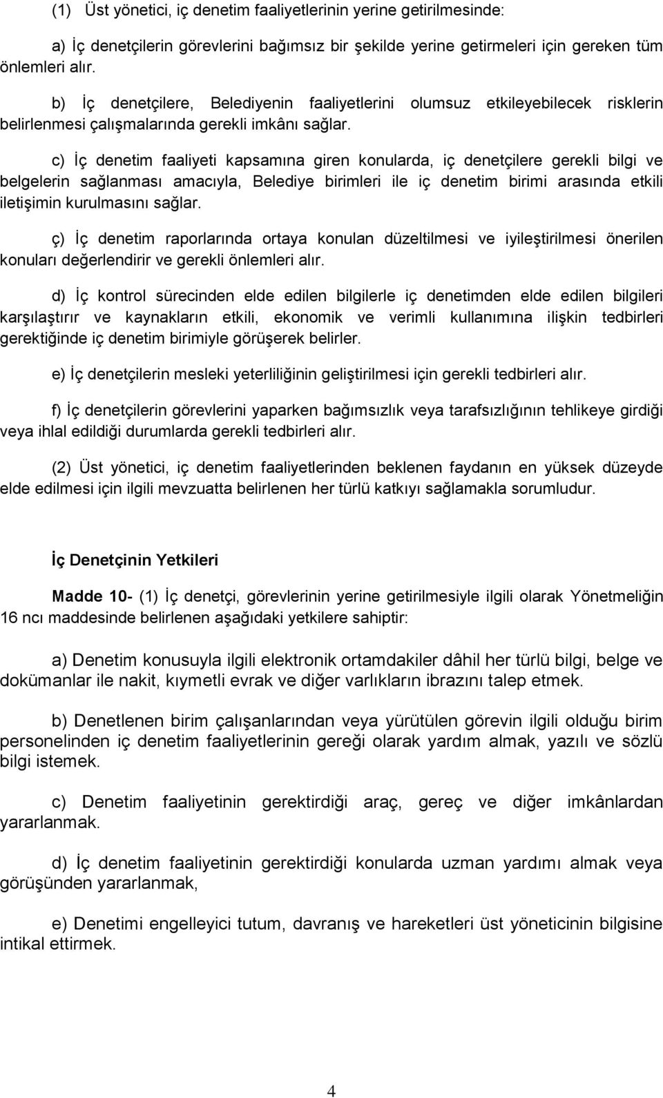 c) İç denetim faaliyeti kapsamına giren konularda, iç denetçilere gerekli bilgi ve belgelerin sağlanması amacıyla, Belediye birimleri ile iç denetim birimi arasında etkili iletişimin kurulmasını