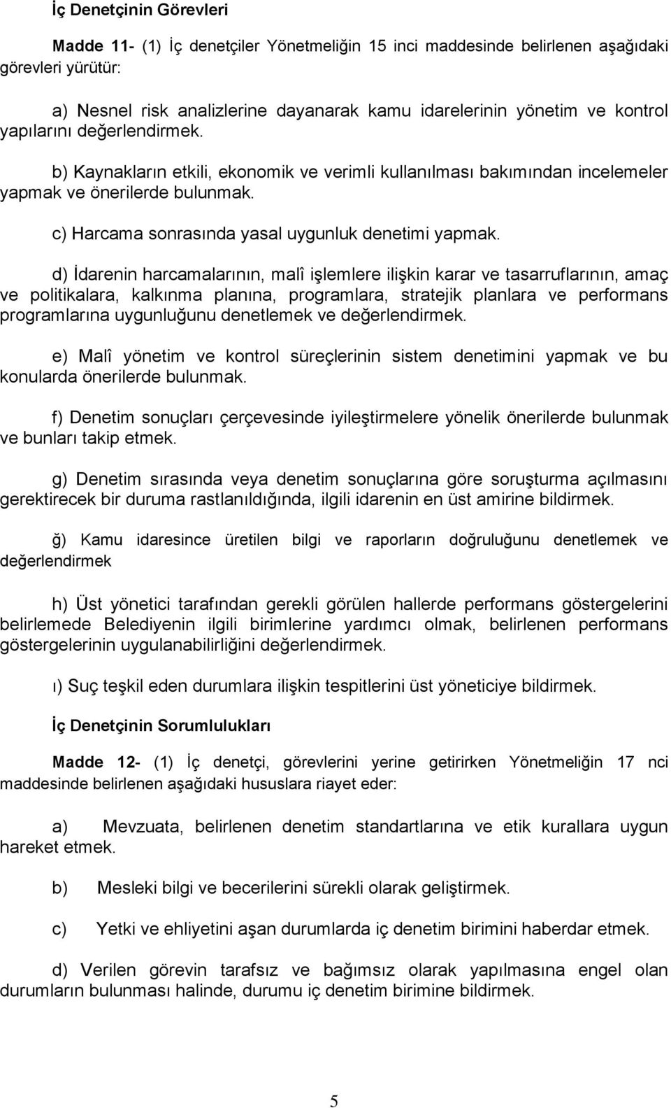 d) İdarenin harcamalarının, malî işlemlere ilişkin karar ve tasarruflarının, amaç ve politikalara, kalkınma planına, programlara, stratejik planlara ve performans programlarına uygunluğunu denetlemek