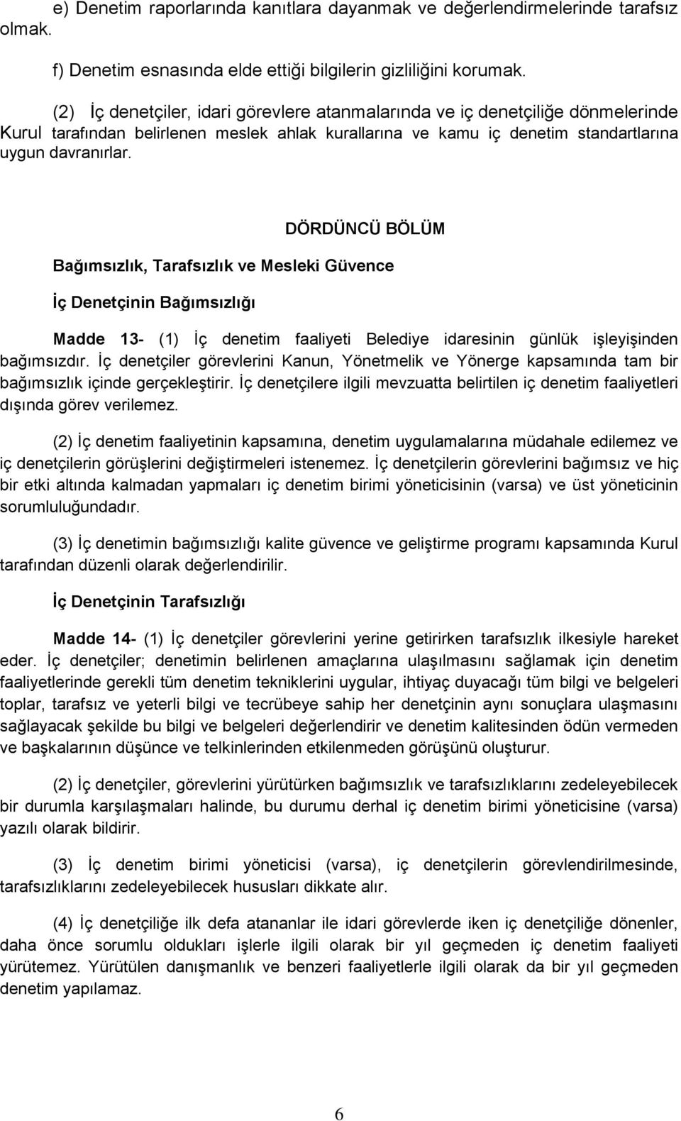 DÖRDÜNCÜ BÖLÜM Bağımsızlık, Tarafsızlık ve Mesleki Güvence İç Denetçinin Bağımsızlığı Madde 13- (1) İç denetim faaliyeti Belediye idaresinin günlük işleyişinden bağımsızdır.