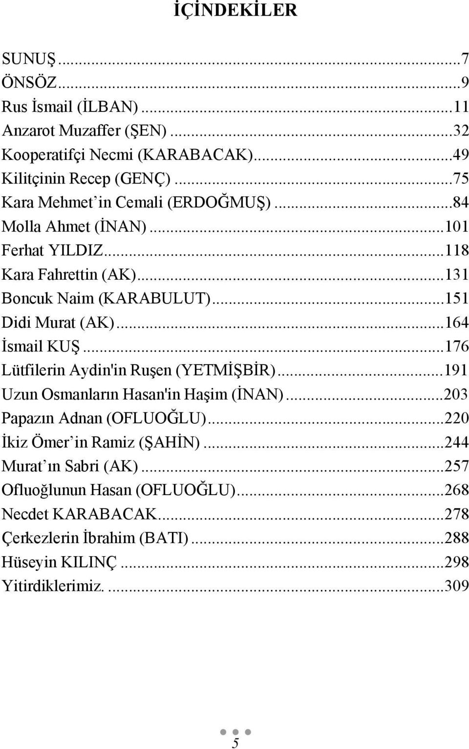 .. 164 İsmail KUŞ... 176 Lütfilerin Aydin'in Ruşen (YETMİŞBİR)... 191 Uzun Osmanların Hasan'in Haşim (İNAN)... 203 Papazın Adnan (OFLUOĞLU).