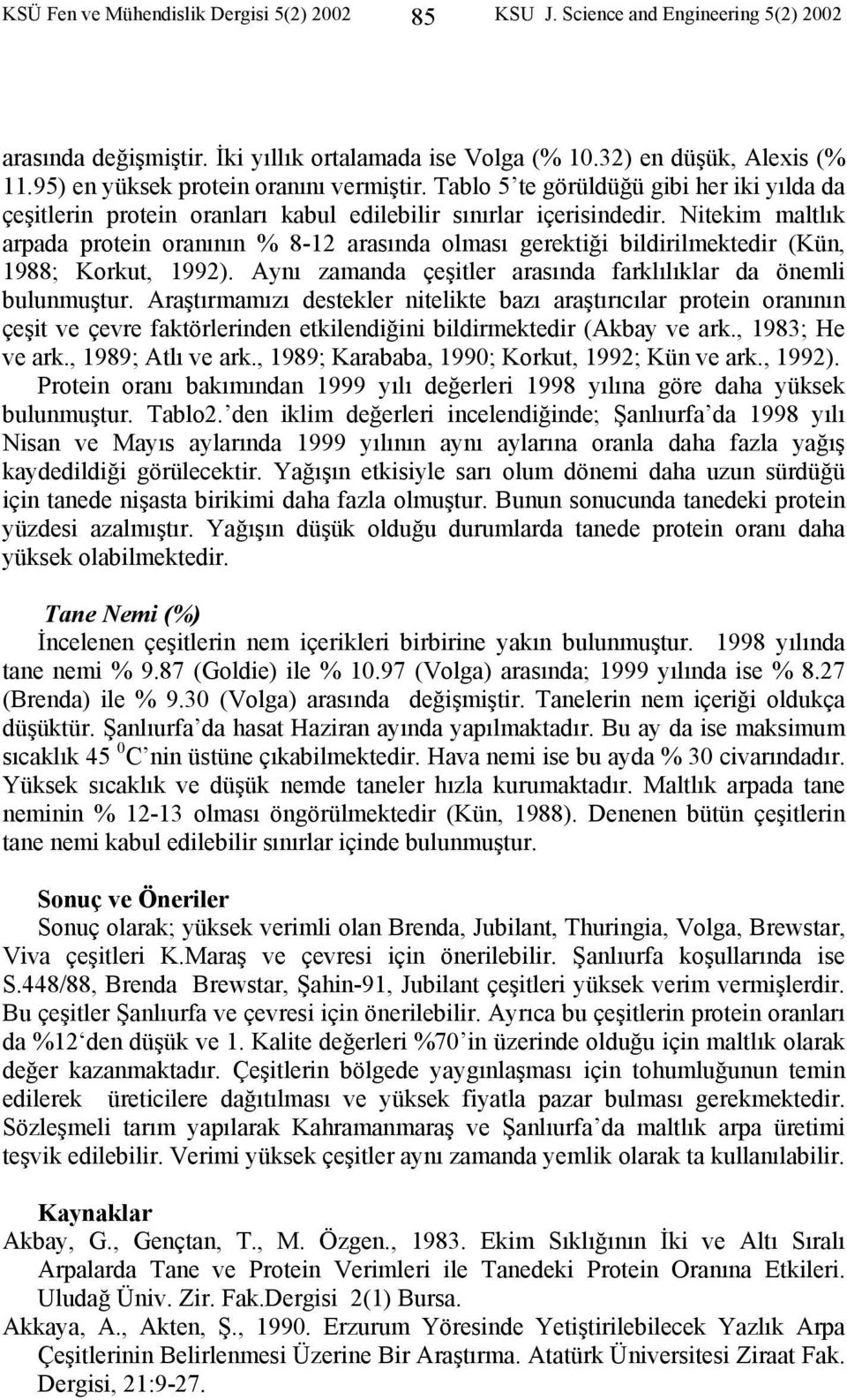 Nitekim maltlık arpada protein oranının % 8-12 arasında olması gerektiği bildirilmektedir (Kün, 1988; Korkut, 1992). Aynı zamanda çeşitler arasında farklılıklar da önemli bulunmuştur.