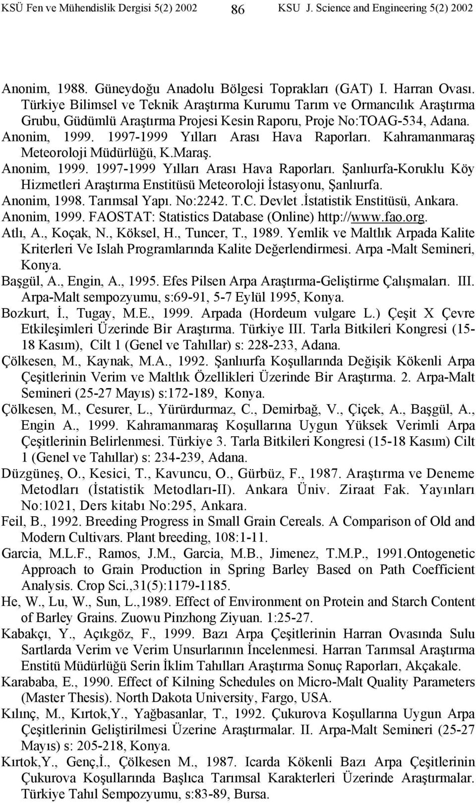 Kahramanmaraş Meteoroloji Müdürlüğü, K.Maraş. Anonim, 1999. 1997-1999 Yılları Arası Hava Raporları. Şanlıurfa-Koruklu Köy Hizmetleri Araştırma Enstitüsü Meteoroloji İstasyonu, Şanlıurfa. Anonim, 1998.