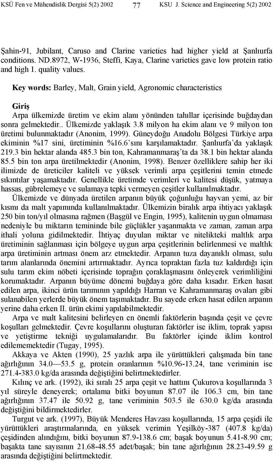 Key words: Barley, Malt, Grain yield, Agronomic characteristics Giriş Arpa ülkemizde üretim ve ekim alanı yönünden tahıllar içerisinde buğdaydan sonra gelmektedir.. Ülkemizde yaklaşık 3.