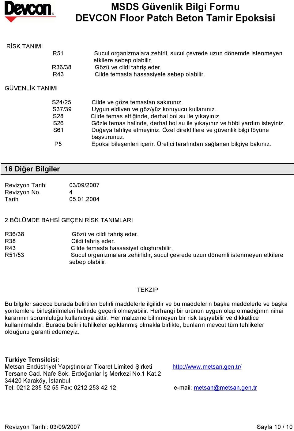 S26 Gözle temas halinde, derhal bol su ile yıkayınız ve tıbbi yardım isteyiniz. S61 Doğaya tahliye etmeyiniz. Özel direktiflere ve güvenlik bilgi föyüne başvurunuz. P5 Epoksi bileşenleri içerir.