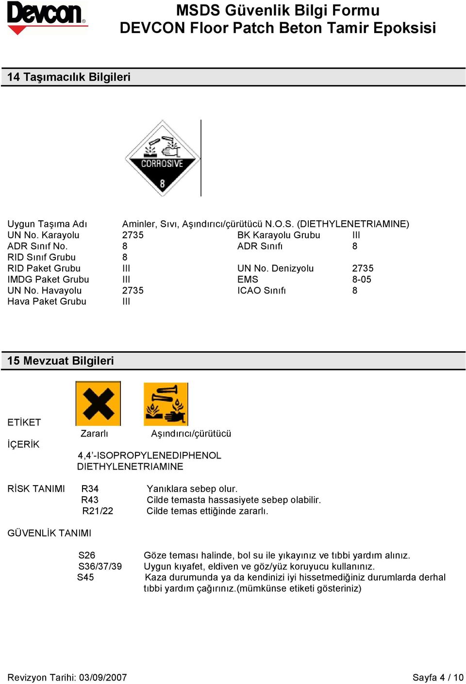 Havayolu 2735 ICAO Sınıfı 8 Hava Paket Grubu III 15 Mevzuat Bilgileri ETİKET İÇERİK Zararlı Aşındırıcı/çürütücü 4,4 -ISOPROPYLENEDIPHENOL DIETHYLENETRIAMINE RİSK TANIMI R34 Yanıklara sebep olur.