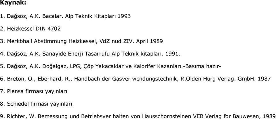 -Basıma hazır- 6. Breton, O., Eberhard, R., Handbach der Gasver wcndungstechnik, R.Olden Hurg Verlag. GmbH. 1987 7.