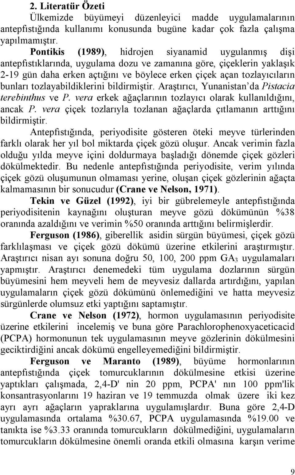 bunları tozlayabildiklerini bildirmiştir. Araştırıcı, Yunanistan da Pistacia terebinthus ve P. vera erkek ağaçlarının tozlayıcı olarak kullanıldığını, ancak P.