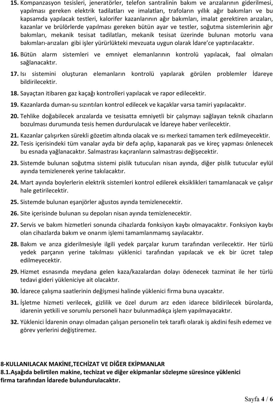 tesisat tadilatları, mekanik tesisat üzerinde bulunan motorlu vana bakımları-arızaları gibi işler yürürlükteki mevzuata uygun olarak İdare ce yaptırılacaktır. 16.