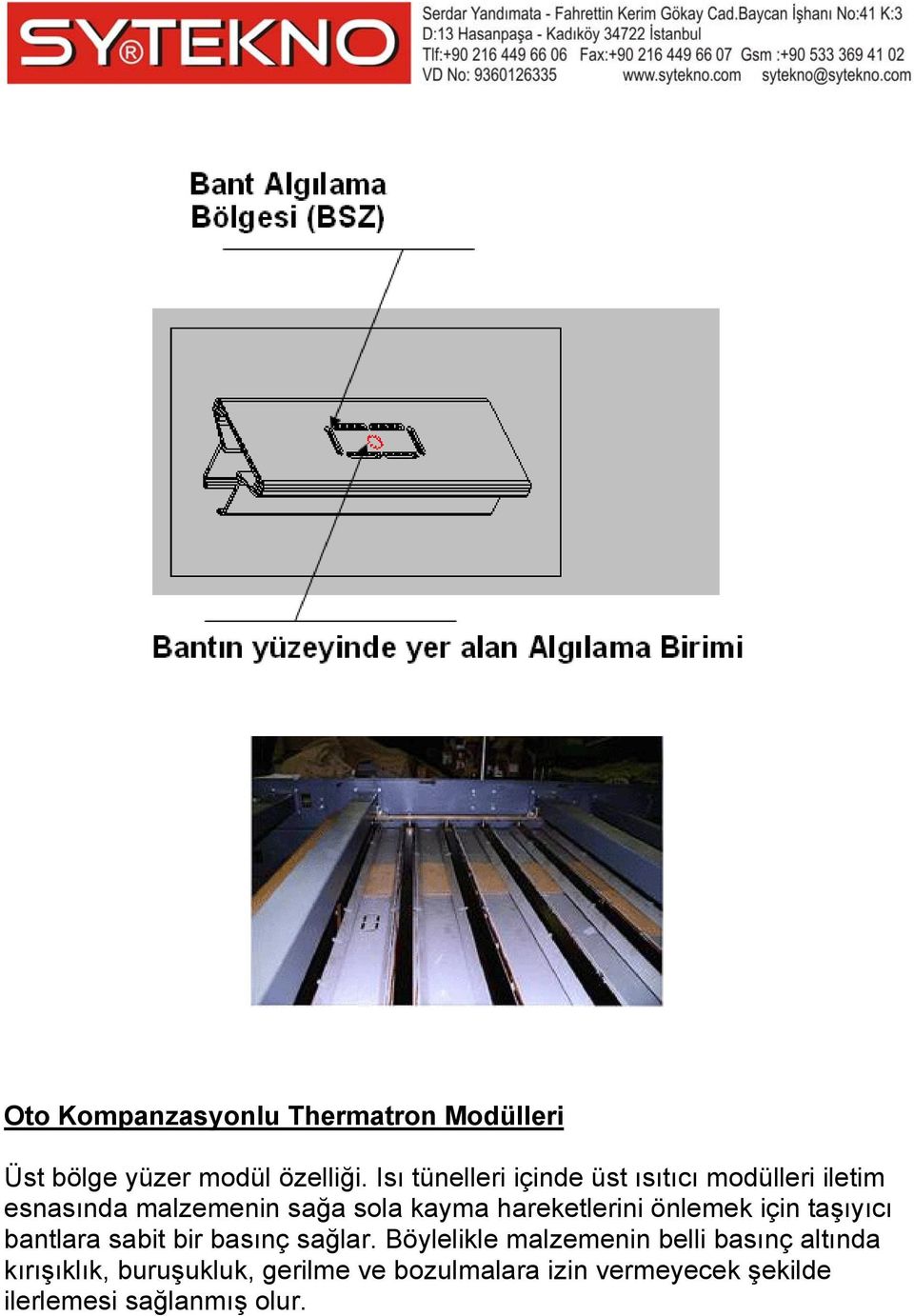 hareketlerini önlemek için taşıyıcı bantlara sabit bir basınç sağlar.