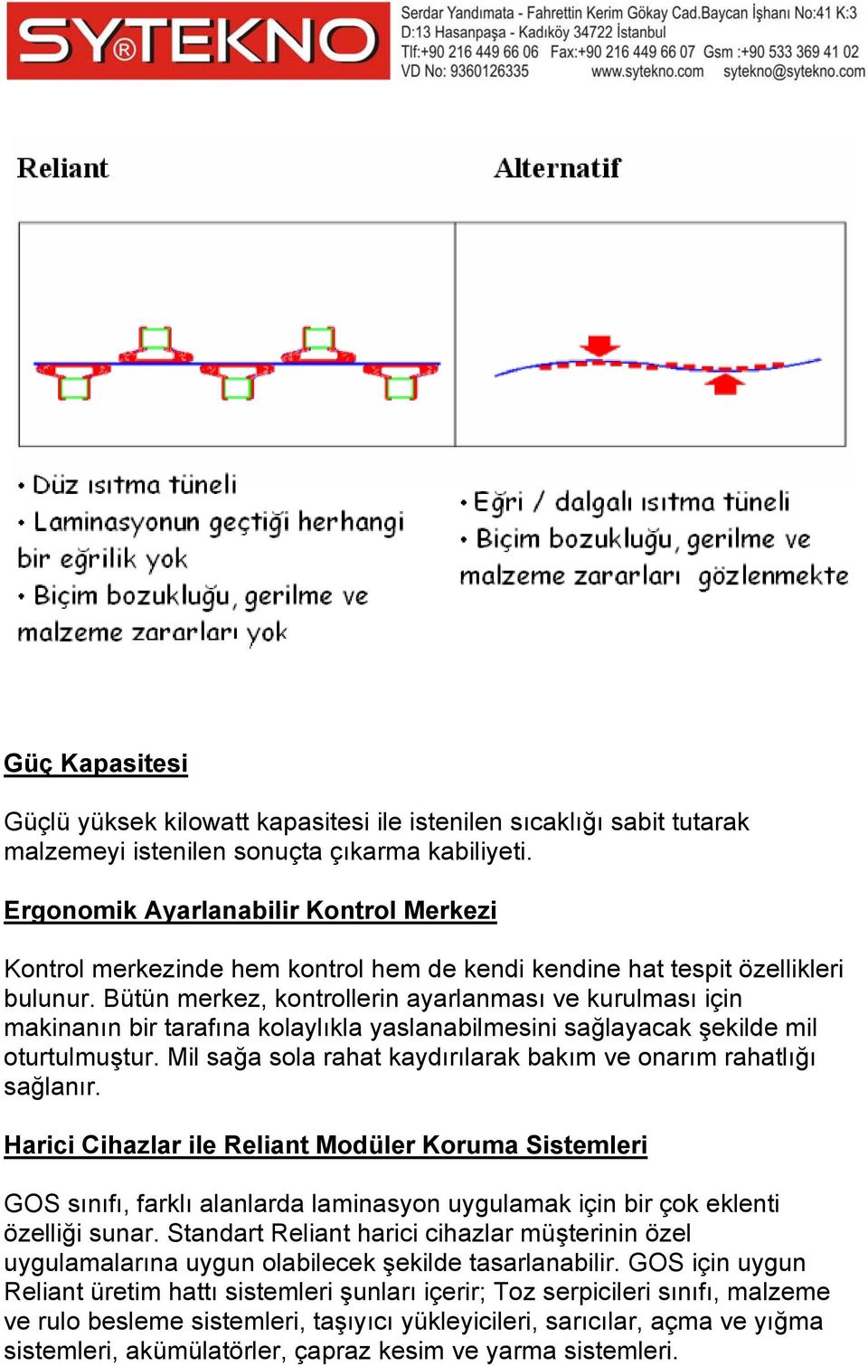 Bütün merkez, kontrollerin ayarlanması ve kurulması için makinanın bir tarafına kolaylıkla yaslanabilmesini sağlayacak şekilde mil oturtulmuştur.