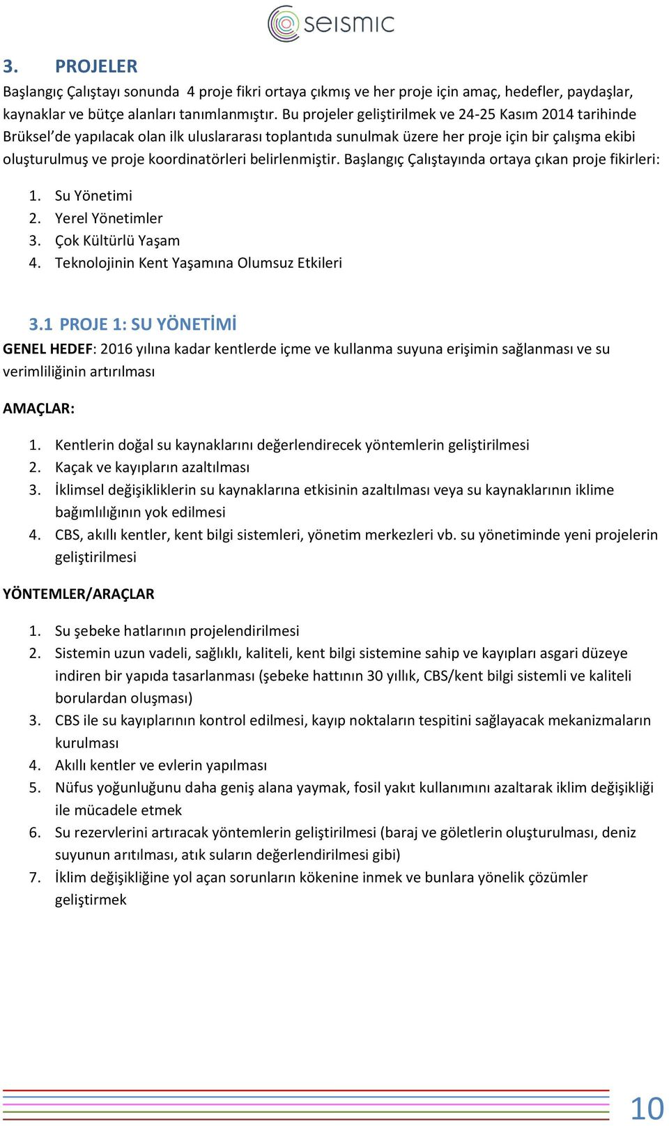 belirlenmiştir. Başlangıç Çalıştayında ortaya çıkan proje fikirleri: 1. Su Yönetimi 2. Yerel Yönetimler 3. Çok Kültürlü Yaşam 4. Teknolojinin Kent Yaşamına Olumsuz Etkileri 3.