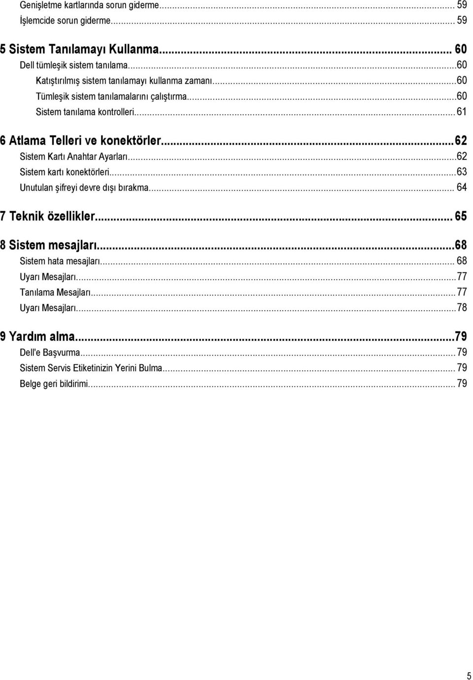 ..62 Sistem Kartı Anahtar Ayarları...62 Sistem kartı konektörleri...63 Unutulan şifreyi devre dışı bırakma... 64 7 Teknik özellikler... 65 8 Sistem mesajları.