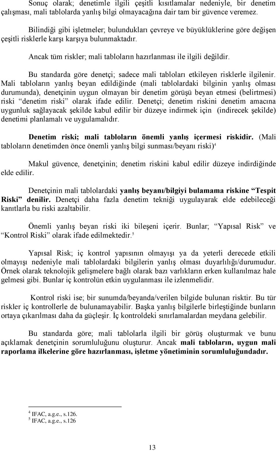 Bu standarda göre denetçi; sadece mali tabloları etkileyen risklerle ilgilenir.