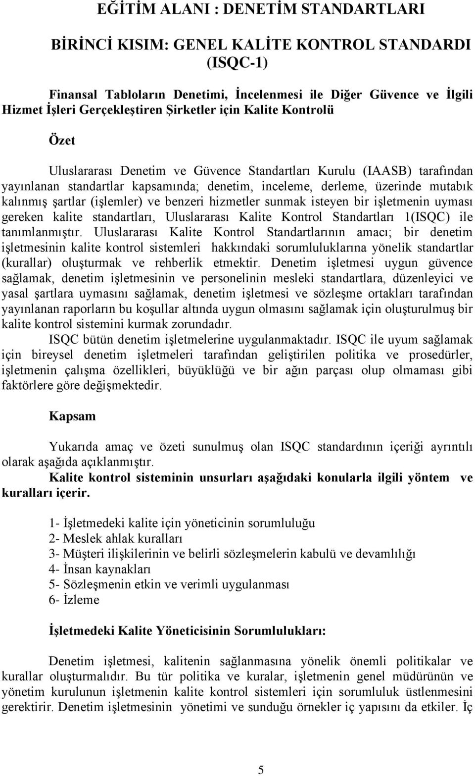 (işlemler) ve benzeri hizmetler sunmak isteyen bir işletmenin uyması gereken kalite standartları, Uluslararası Kalite Kontrol Standartları 1(ISQC) ile tanımlanmıştır.