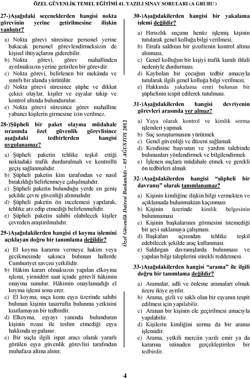 c) Nokta görevi, belirlenen bir mekânda ve sınırlı bir alanda yürütülür. d) Nokta görevi süresince Ģüphe ve dikkat çekici olaylar, kiģiler ve eģyalar takip ve kontrol altında bulundurulur.