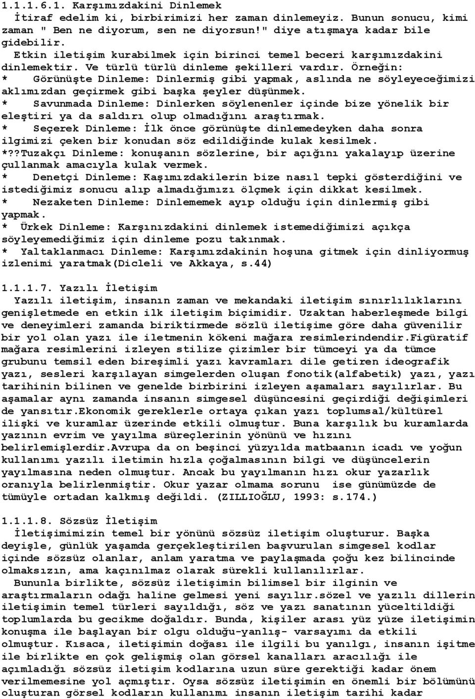 Örneğin: * GörünüĢte Dinleme: DinlermiĢ gibi yapmak, aslında ne söyleyeceğimizi aklımızdan geçirmek gibi baģka Ģeyler düģünmek.