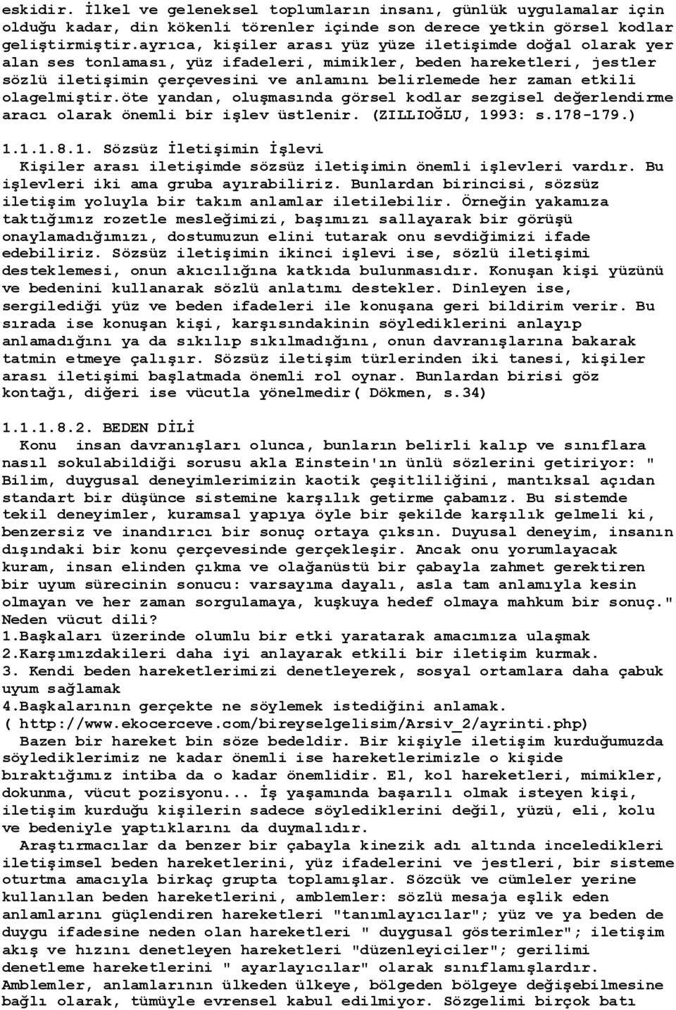 etkili olagelmiģtir.öte yandan, oluģmasında görsel kodlar sezgisel değerlendirme aracı olarak önemli bir iģlev üstlenir. (ZILLIOĞLU, 19