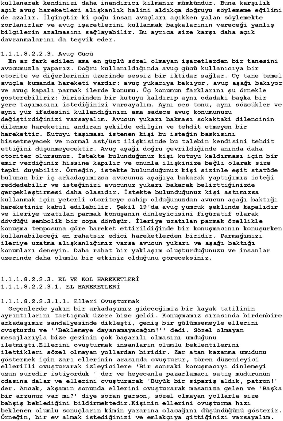 Bu ayrıca size karģı daha açık davranmalarını da teģvik eder. 1.1.1.8.2.2.3. Avuç Gücü En az fark edilen ama en güçlü sözel olmayan iģaretlerden bir tanesini avucumuzla yaparız.