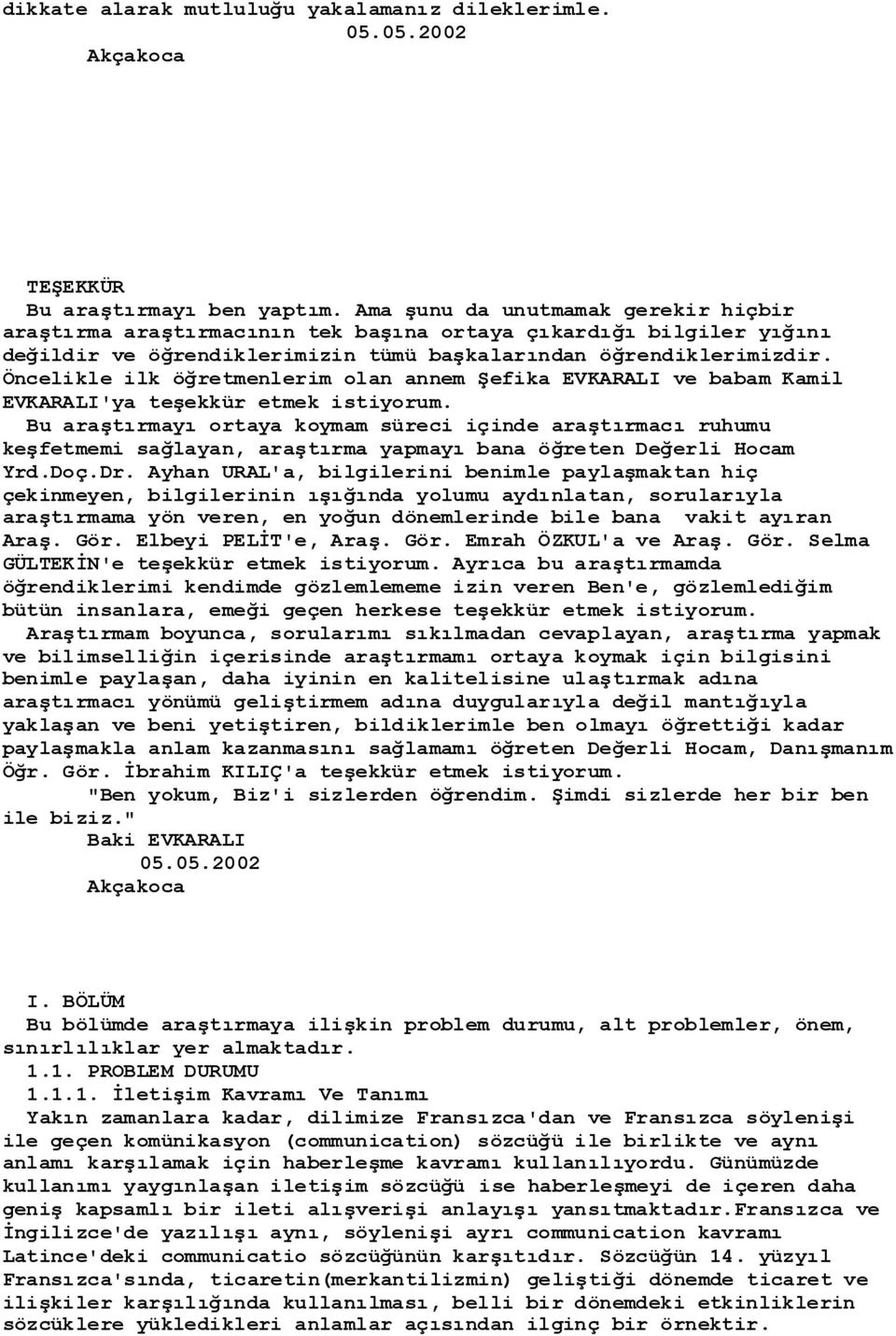 Öncelikle ilk öğretmenlerim olan annem ġefika EVKARALI ve babam Kamil EVKARALI'ya teģekkür etmek istiyorum.