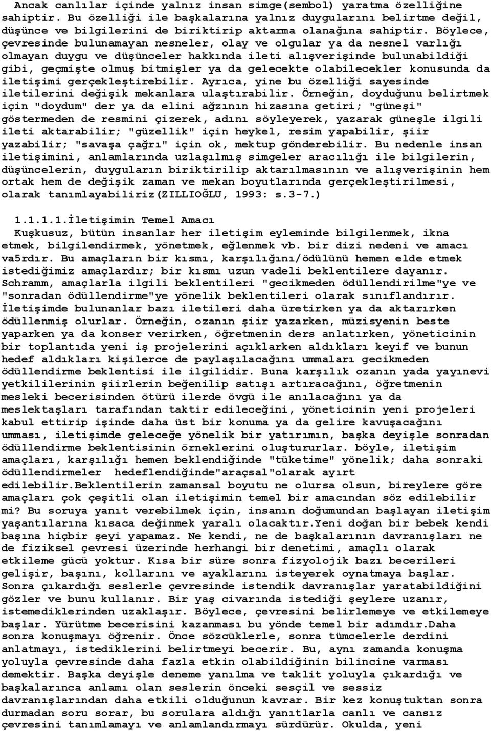 Böylece, çevresinde bulunamayan nesneler, olay ve olgular ya da nesnel varlığı olmayan duygu ve düģünceler hakkında ileti alıģveriģinde bulunabildiği gibi, geçmiģte olmuģ bitmiģler ya da gelecekte