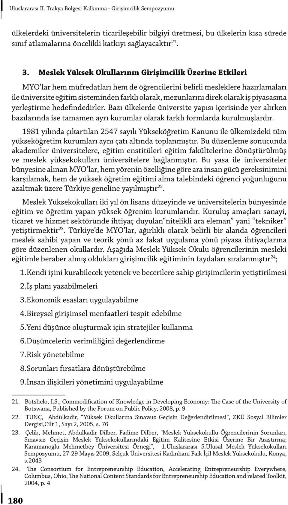 Meslek Yüksek Okullarının Girişimcilik Üzerine Etkileri MYO lar hem müfredatları hem de öğrencilerini belirli mesleklere hazırlamaları ile üniversite eğitim sisteminden farklı olarak, mezunlarını