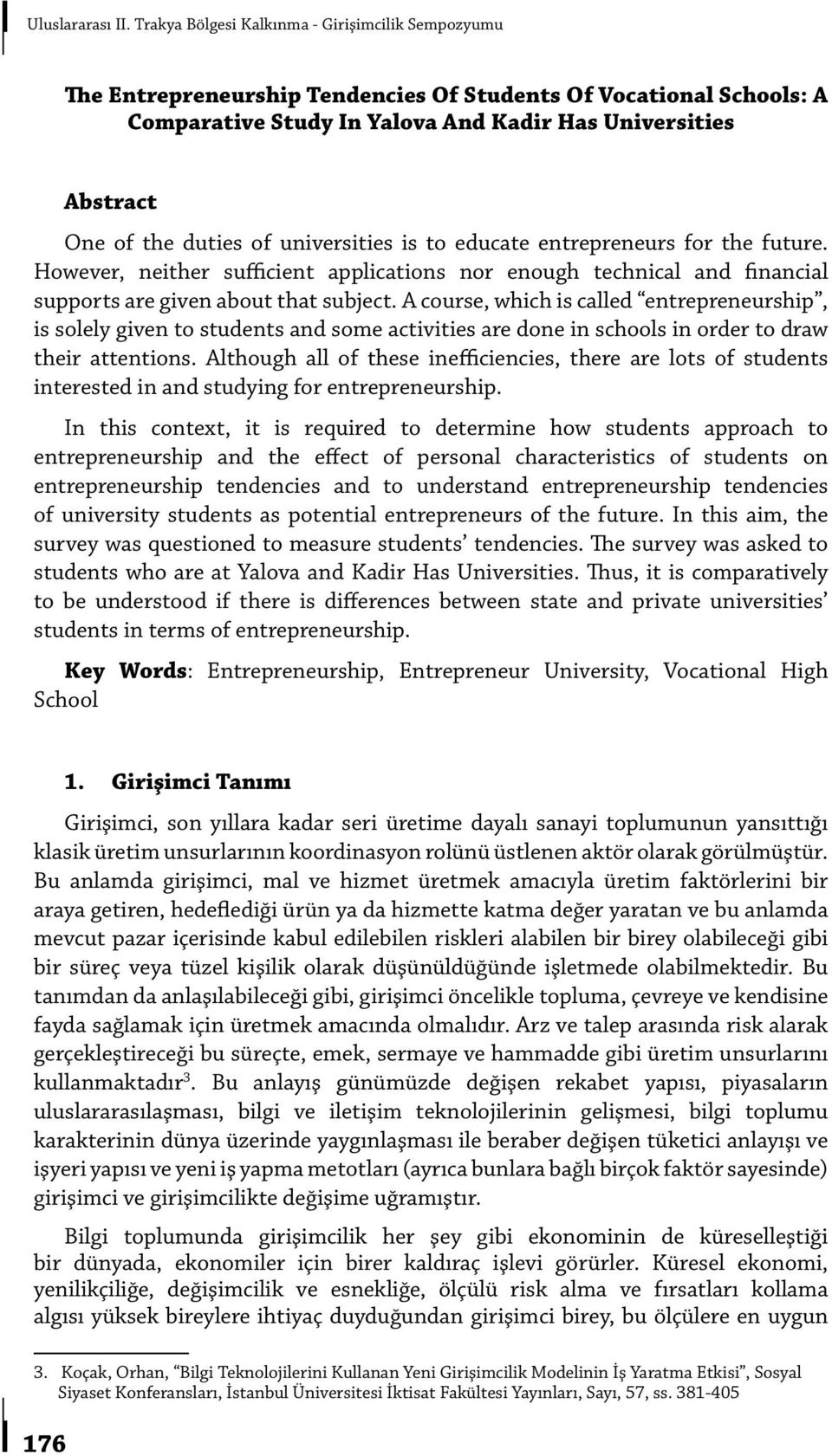 duties of universities is to educate entrepreneurs for the future. However, neither sufficient applications nor enough technical and financial supports are given about that subject.