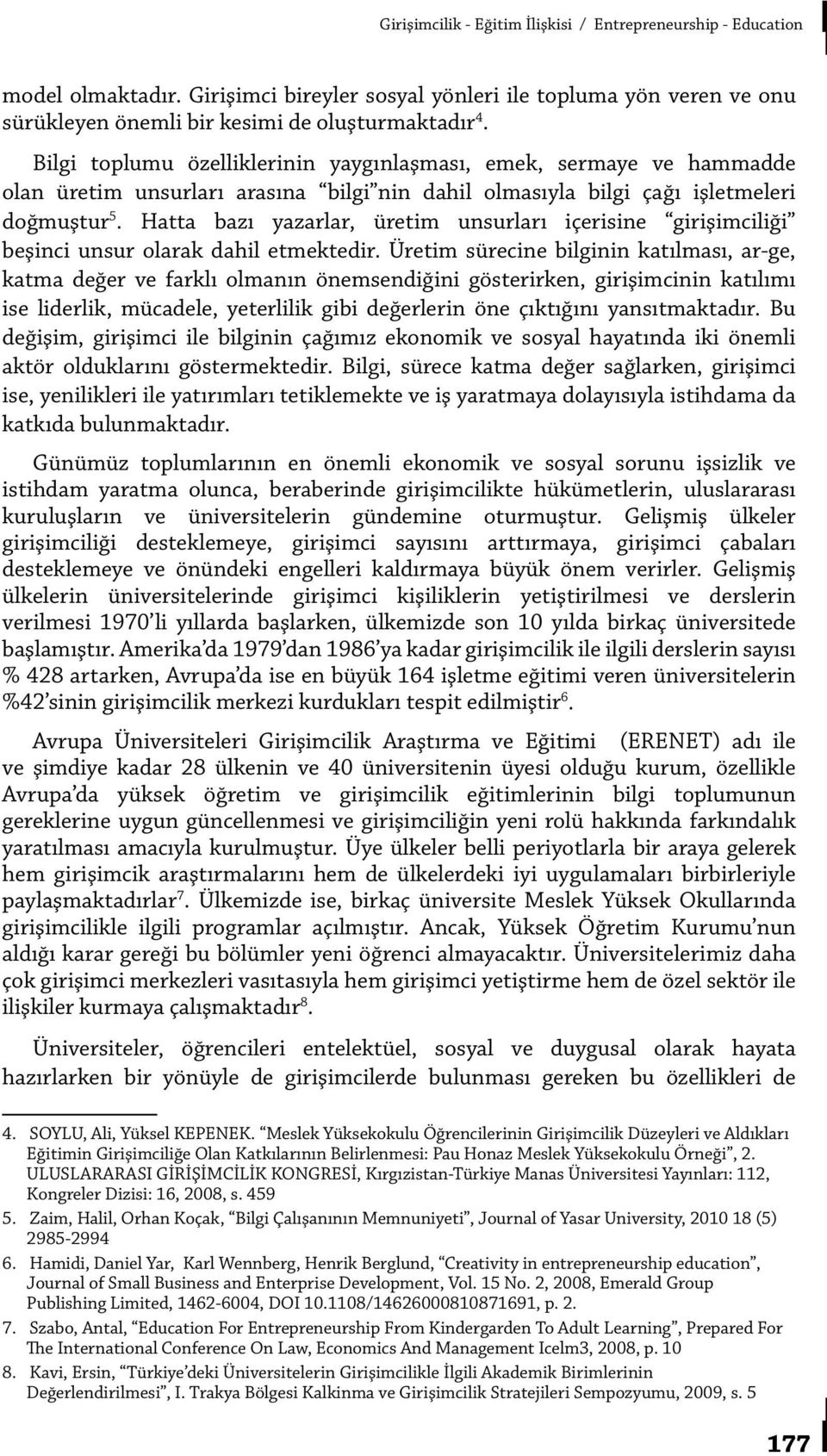 Hatta bazı yazarlar, üretim unsurları içerisine girişimciliği beşinci unsur olarak dahil etmektedir.