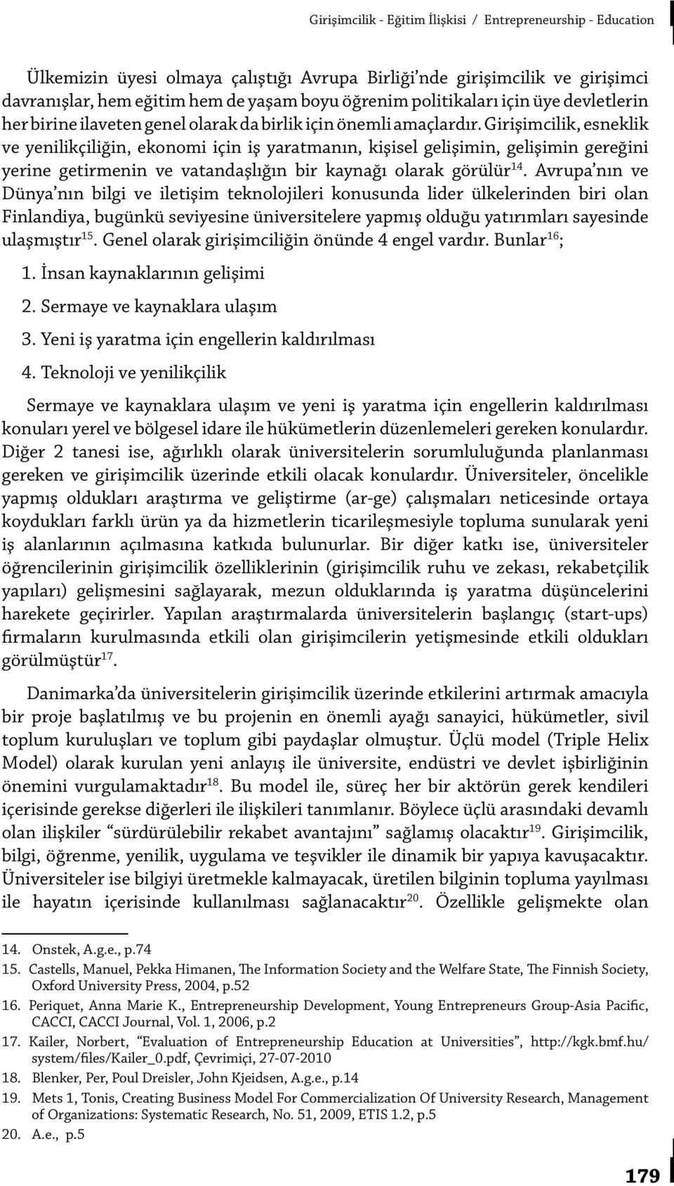 Girişimcilik, esneklik ve yenilikçiliğin, ekonomi için iş yaratmanın, kişisel gelişimin, gelişimin gereğini yerine getirmenin ve vatandaşlığın bir kaynağı olarak görülür 14.