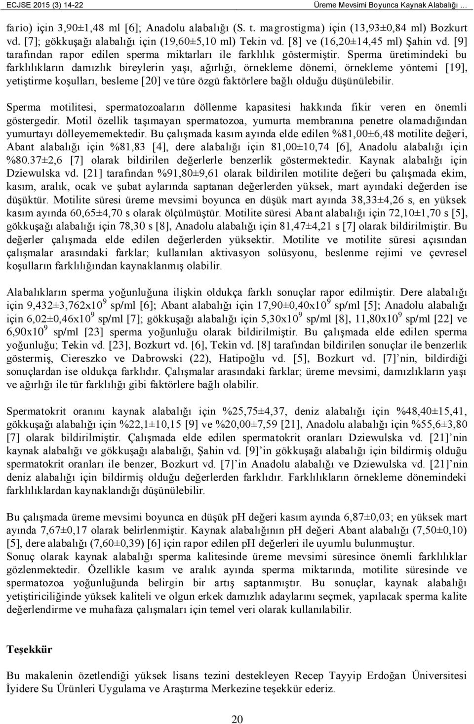 Sperma üretimindeki bu farklılıkların damızlık bireylerin yaşı, ağırlığı, örnekleme dönemi, örnekleme yöntemi [19], yetiştirme koşulları, besleme [2] ve türe özgü faktörlere bağlı olduğu