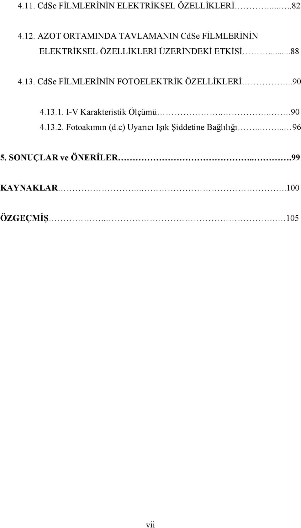 13. CdSe FİLMLERİNİN FOTOELEKTRİK ÖZELLİKLERİ...90 4.13.1. I-V Karakteristik Ölçümü.....90 4.13.2.