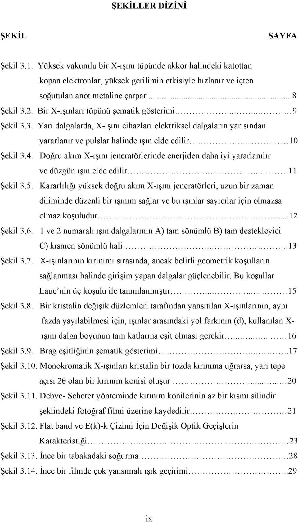 . 10 Şekil 3.4. Doğru akım X-ışını jeneratörlerinde enerjiden daha iyi yararlanılır ve düzgün ışın elde edilir......11 Şekil 3.5.