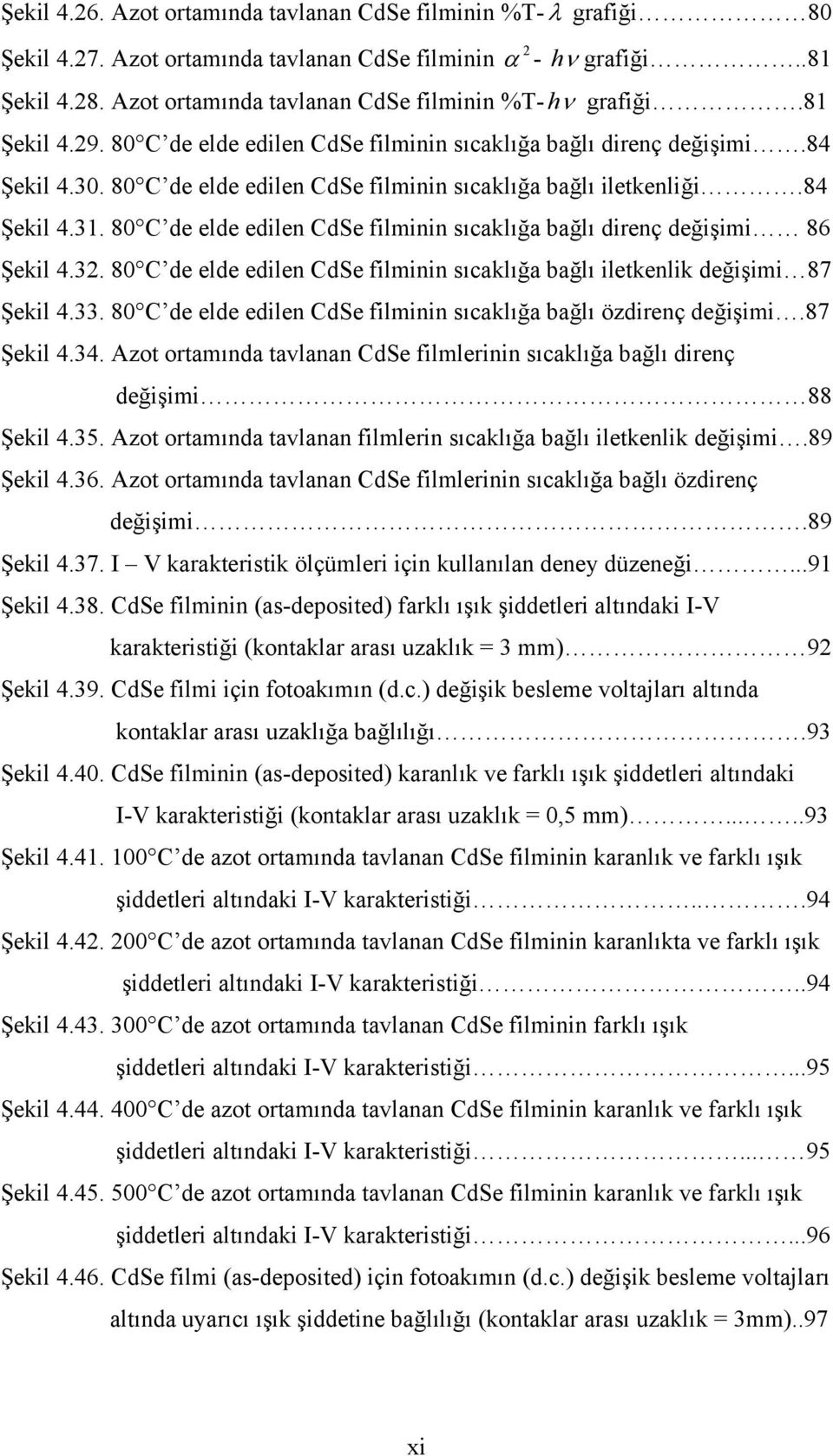 80 C de elde edilen CdSe filminin sıcaklığa bağlı iletkenliği.84 Şekil 4.31. 80 C de elde edilen CdSe filminin sıcaklığa bağlı direnç değişimi 86 Şekil 4.32.