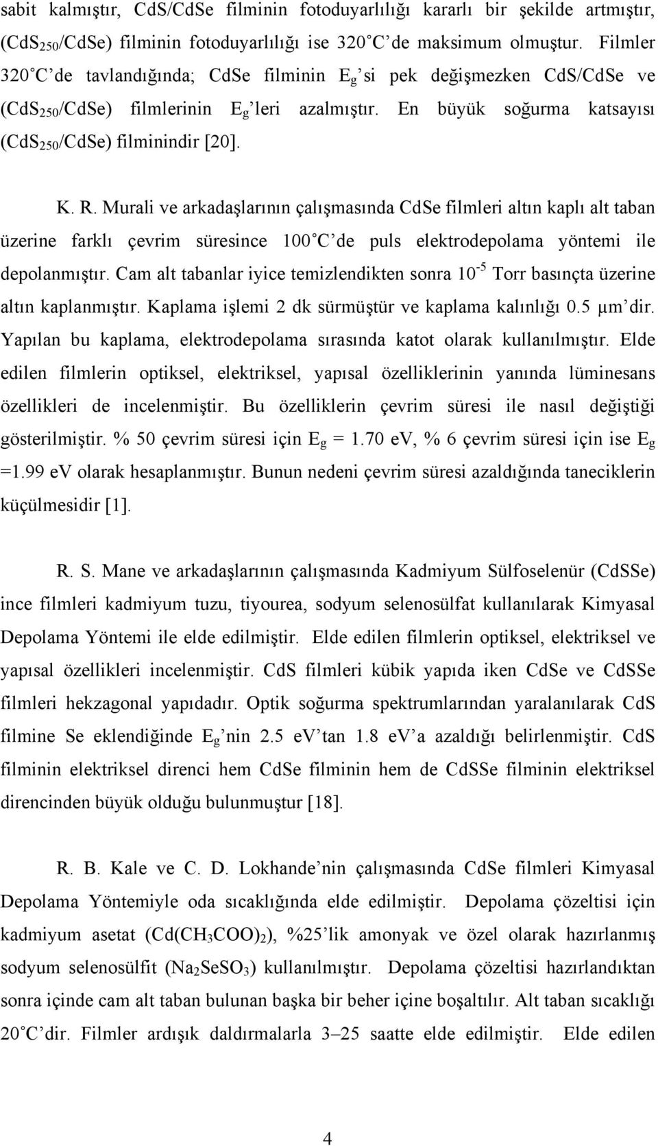 Murali ve arkadaşlarının çalışmasında CdSe filmleri altın kaplı alt taban üzerine farklı çevrim süresince 100 C de puls elektrodepolama yöntemi ile depolanmıştır.