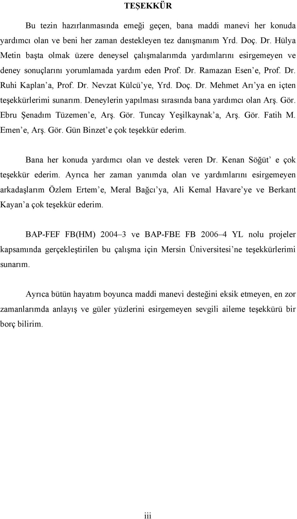 Doç. Dr. Mehmet Arı ya en içten teşekkürlerimi sunarım. Deneylerin yapılması sırasında bana yardımcı olan Arş. Gör. Ebru Şenadım Tüzemen e, Arş. Gör. Tuncay Yeşilkaynak a, Arş. Gör. Fatih M.