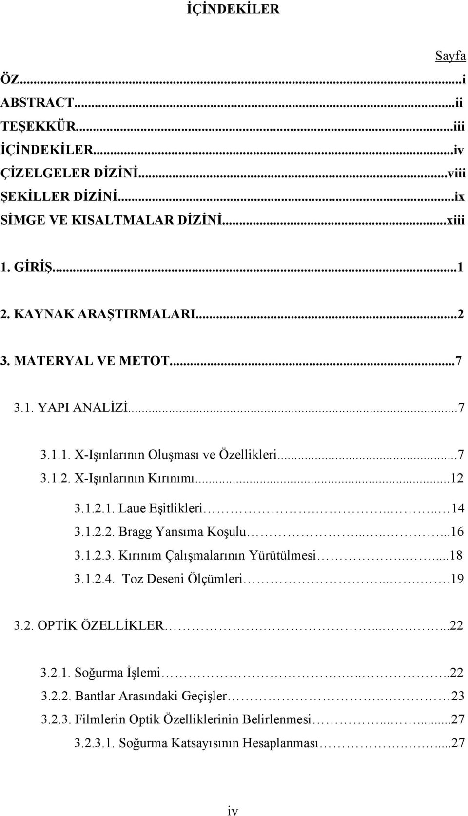 .... 14 3.1.2.2. Bragg Yansıma Koşulu........16 3.1.2.3. Kırınım Çalışmalarının Yürütülmesi.....18 3.1.2.4. Toz Deseni Ölçümleri.....19 3.2. OPTİK ÖZELLİKLER........22 3.2.1. Soğurma İşlemi.